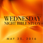 May 25, 2016, Wednesday Night Bible Study