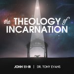The Theology of Incarnation by Dr. Tony Evans