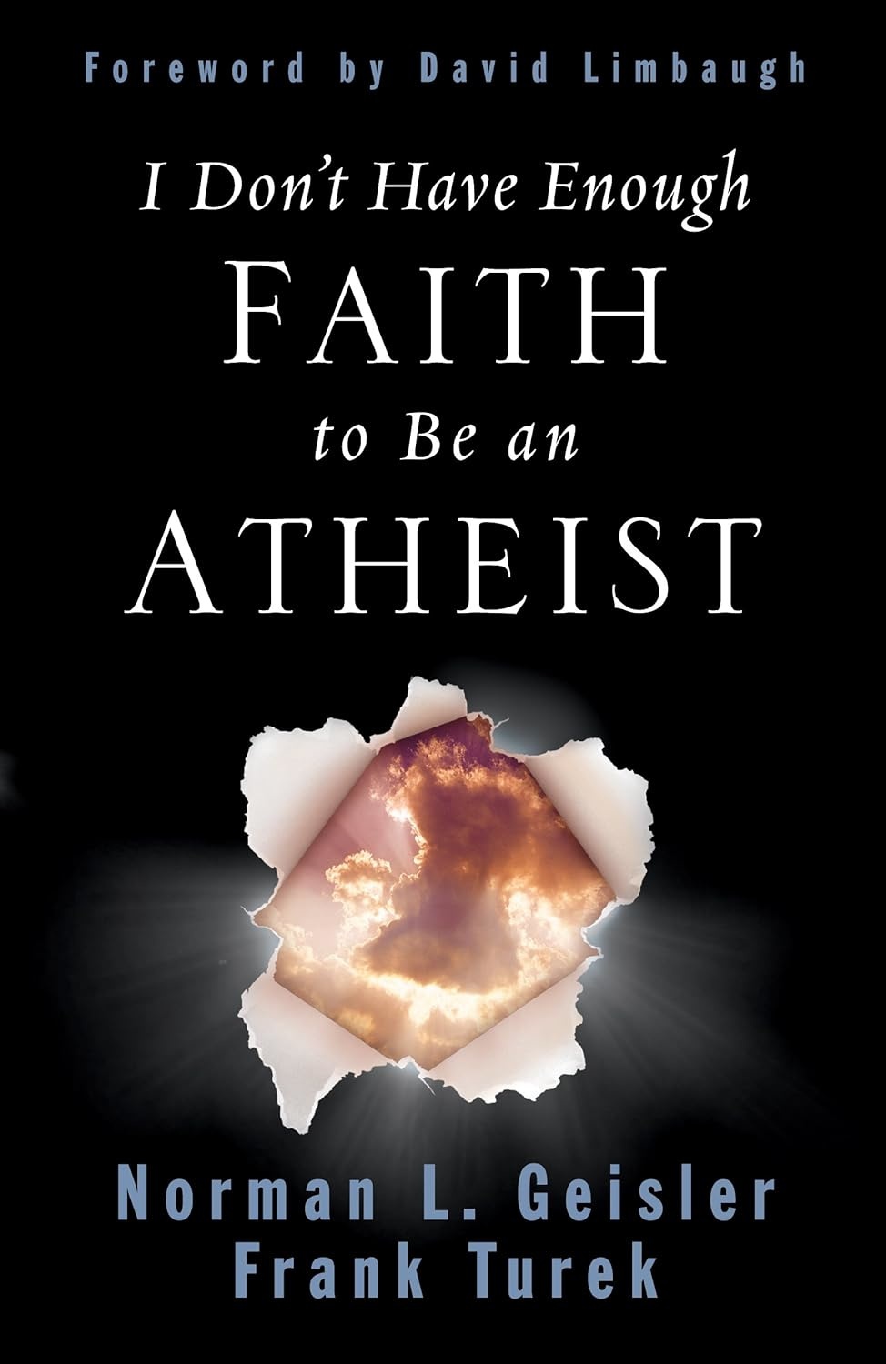 I Don't Have Enough Faith to Be an Atheist by Norman Geisler and Frank Turek