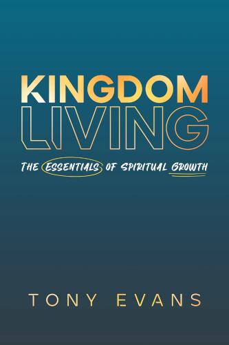 Kingdom Living: The Essentials of Spiritual Growth by Tony Evans