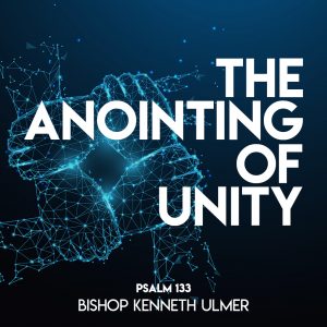 "The Anointing of Unity" by Bishop Kenneth Ulmer